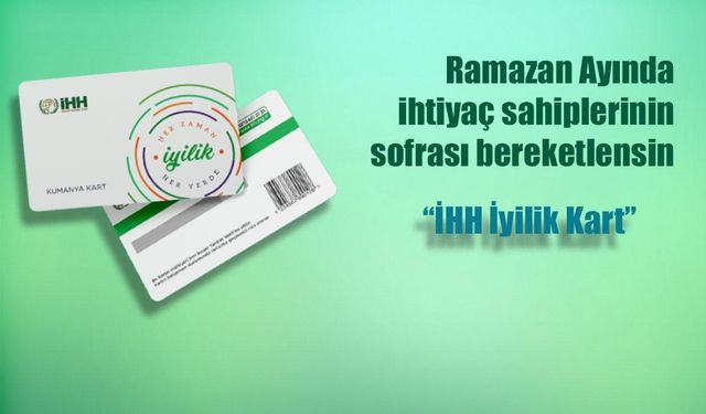 İHH İyilik Kartı ile Ramazan’da yoksulların yüzünü güldürün
