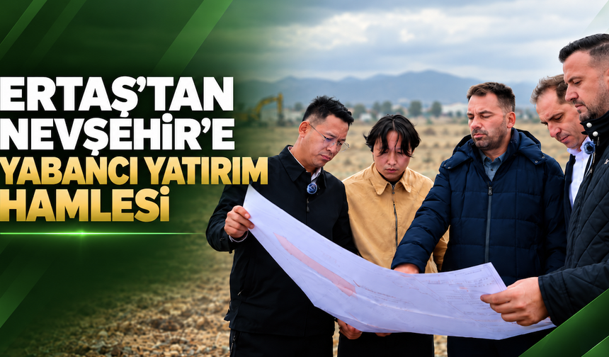 ERTAŞ’tan Nevşehir’e Yabancı Yatırım Hamlesi